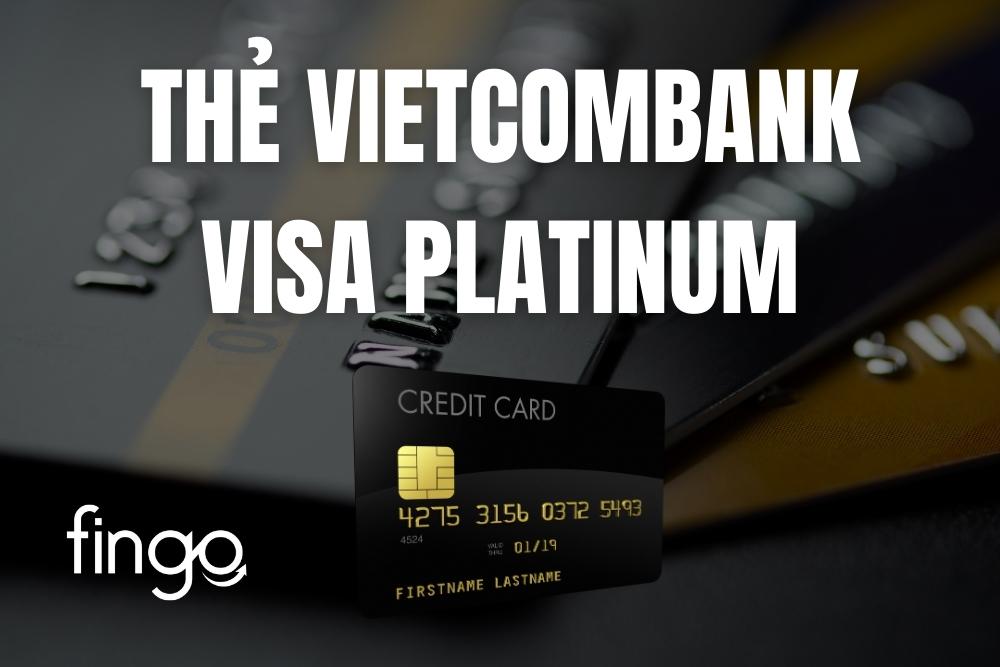 Vietcombank Visa Platinum là gì? Điều kiện mở thẻ Visa Platinum Vietcombank