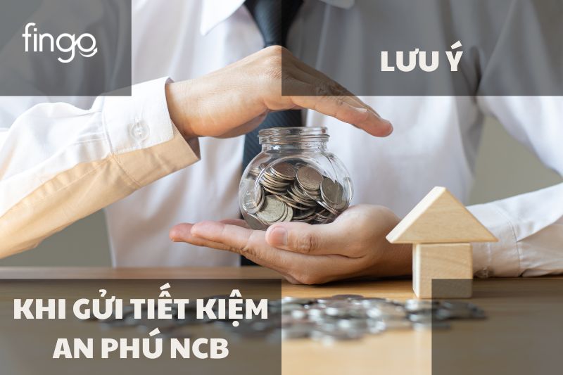 Lưu ý khi gửi tiết kiệm An Phú NCB