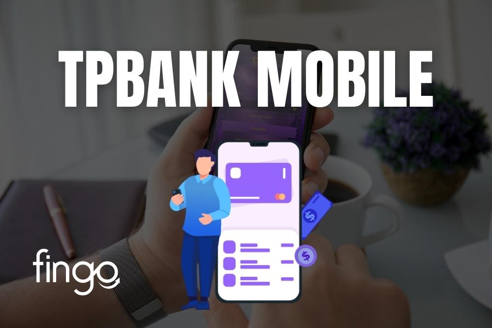 TPBank Mobile là gì? Các tính năng và cách đăng ký