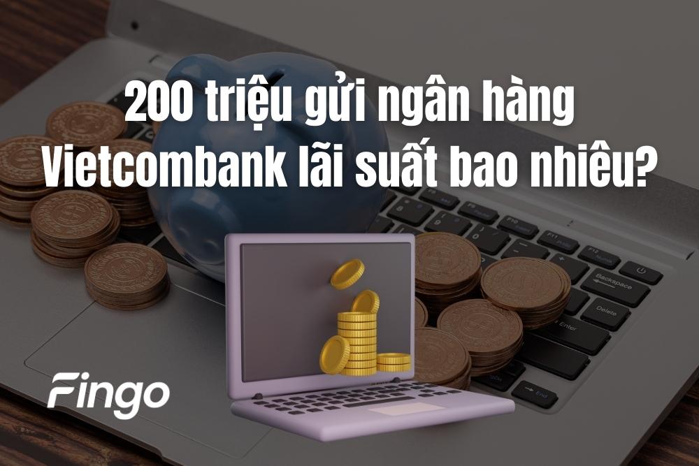 200 triệu gửi ngân hàng Vietcombank lãi suất bao nhiêu?