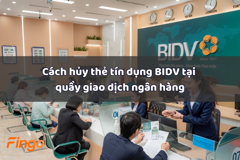 Cách hủy thẻ tín dụng BIDV tại quầy giao dịch ngân hàng