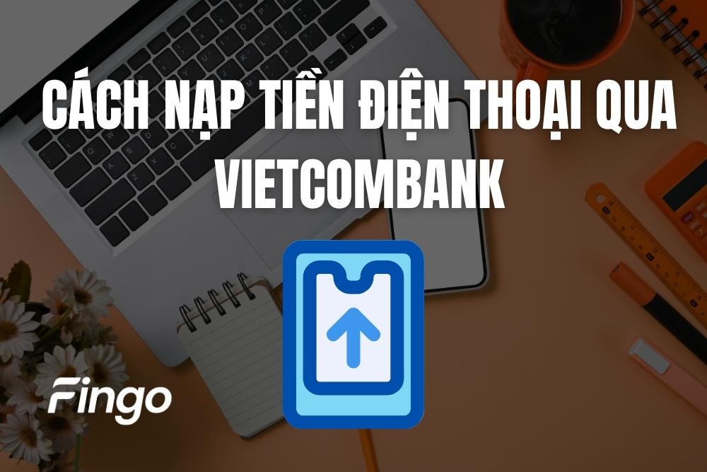 4 Cách nạp tiền điện thoại qua Vietcombank