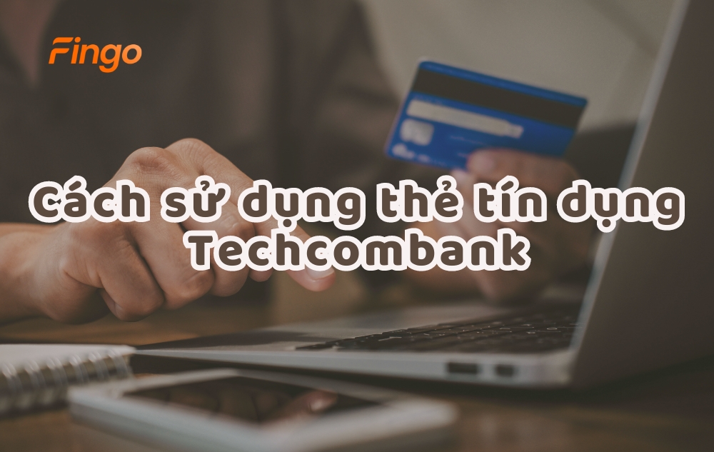Cách sử dụng thẻ tín dụng Techcombank