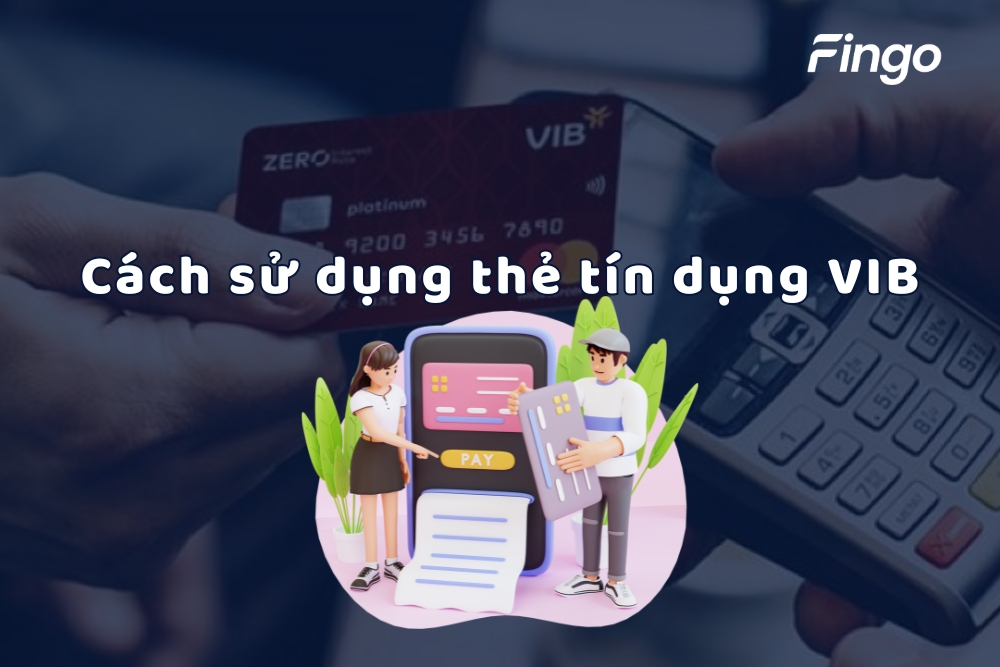 Hướng dẫn cách sử dụng thẻ tín dụng VIB