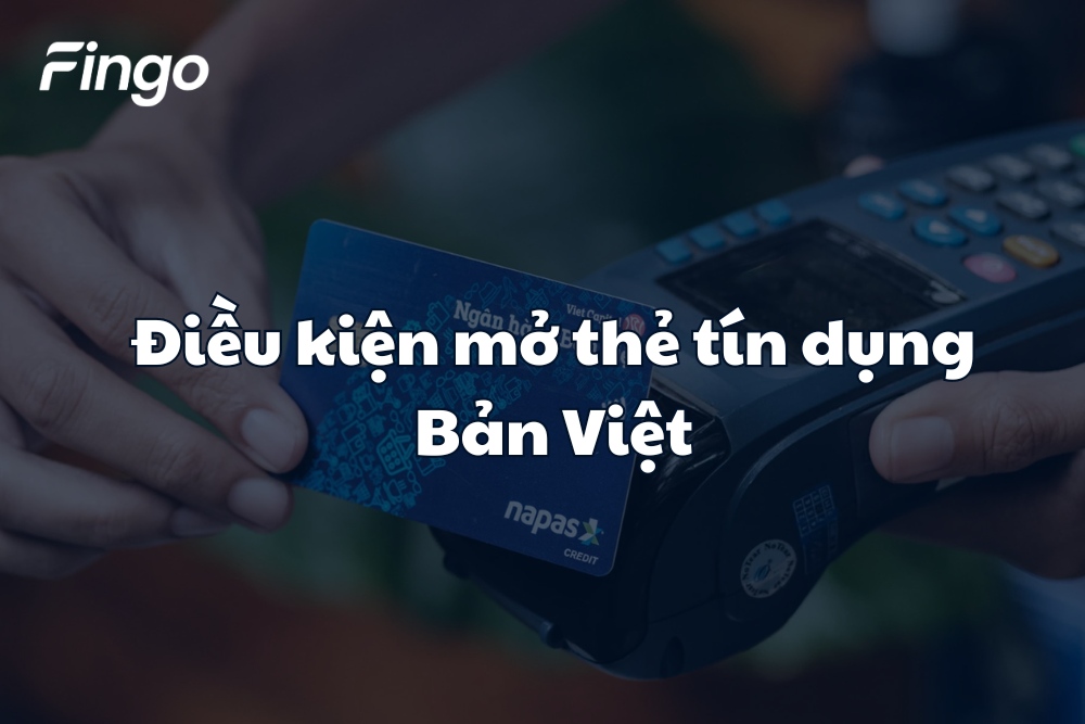 Cập nhật điều kiện mở thẻ tín dụng Bản Việt