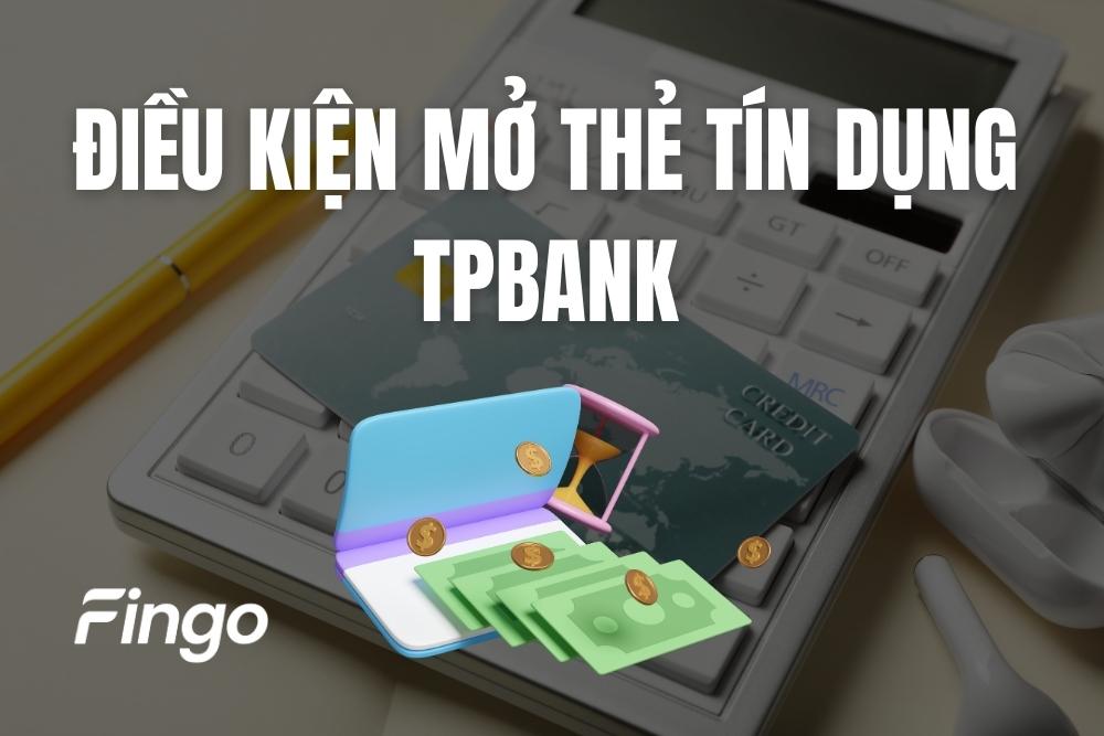 Cập nhật điều kiện mở thẻ tín dụng TPBank