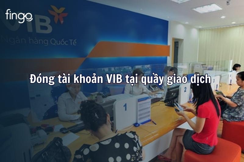 Đóng tài khoản VIB tại quầy giao dịch