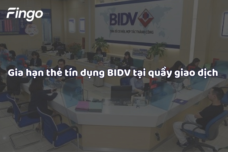Gia hạn thẻ tín dụng BIDV tại quầy giao dịch 