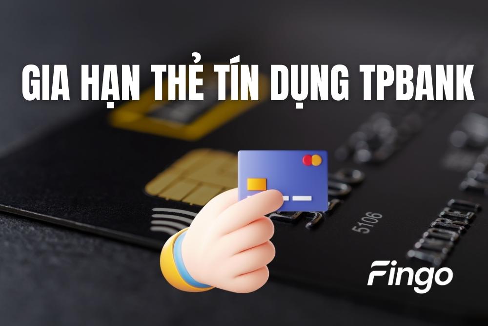 Cách gia hạn thẻ tín dụng TPBank trực tuyến nhanh chóng