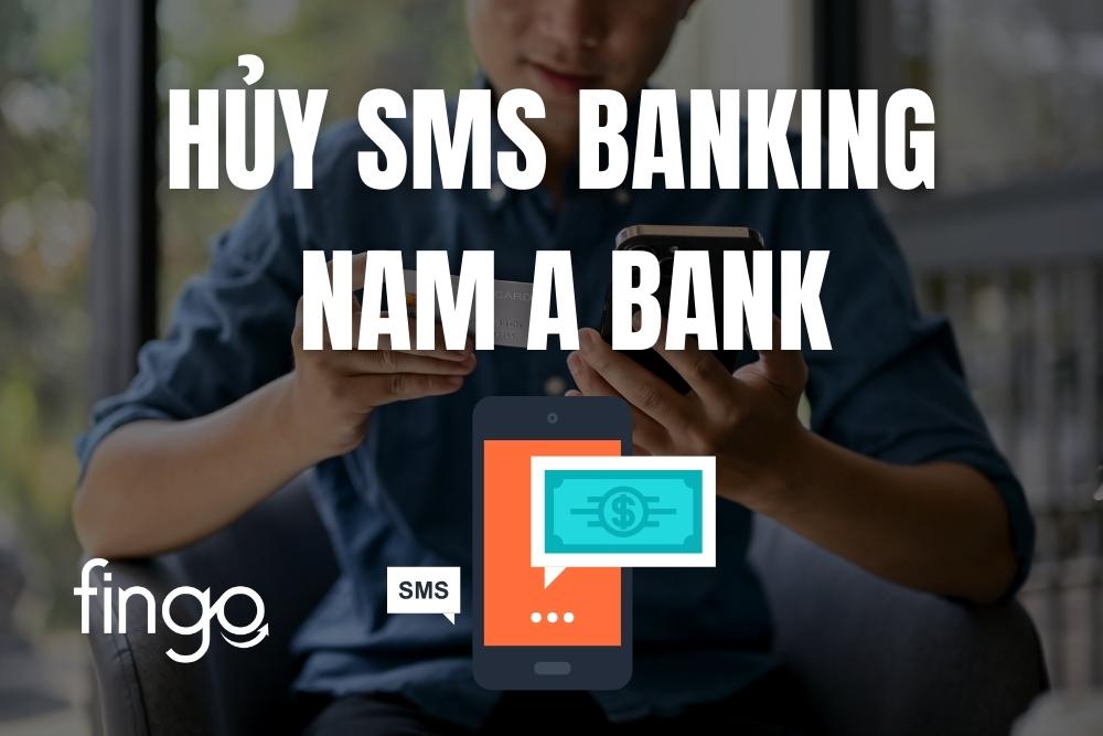 3 cách hủy SMS Banking Nam A Bank online nhanh nhất