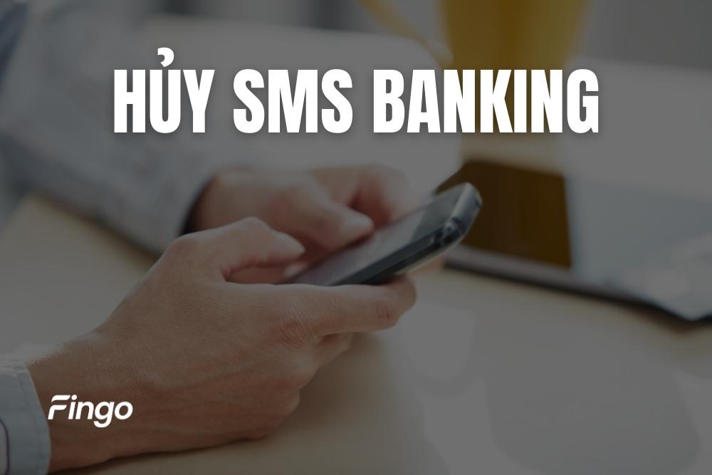 Cách hủy SMS Banking các ngân hàng mới nhất