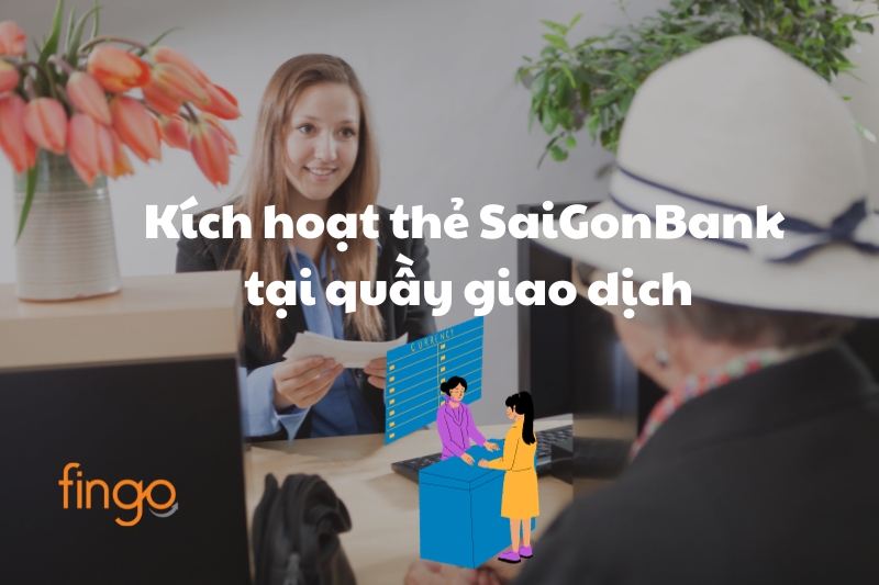 Cách kích hoạt thẻ SaiGonBank tại quầy giao dịch