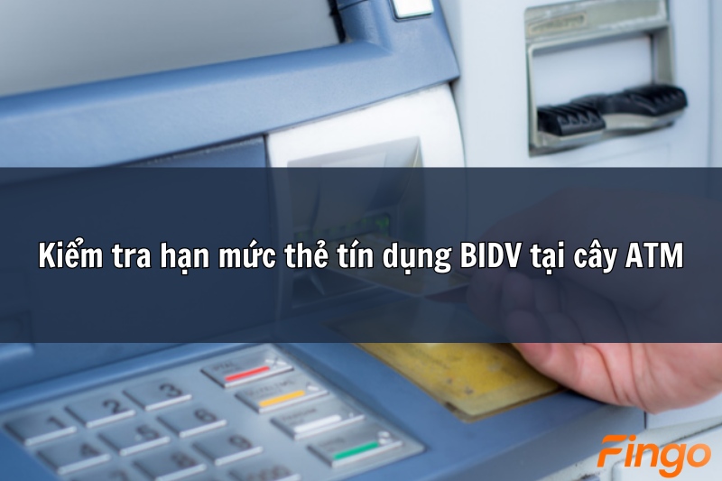 Kiểm tra hạn mức thẻ tín dụng BIDV tại cây ATM