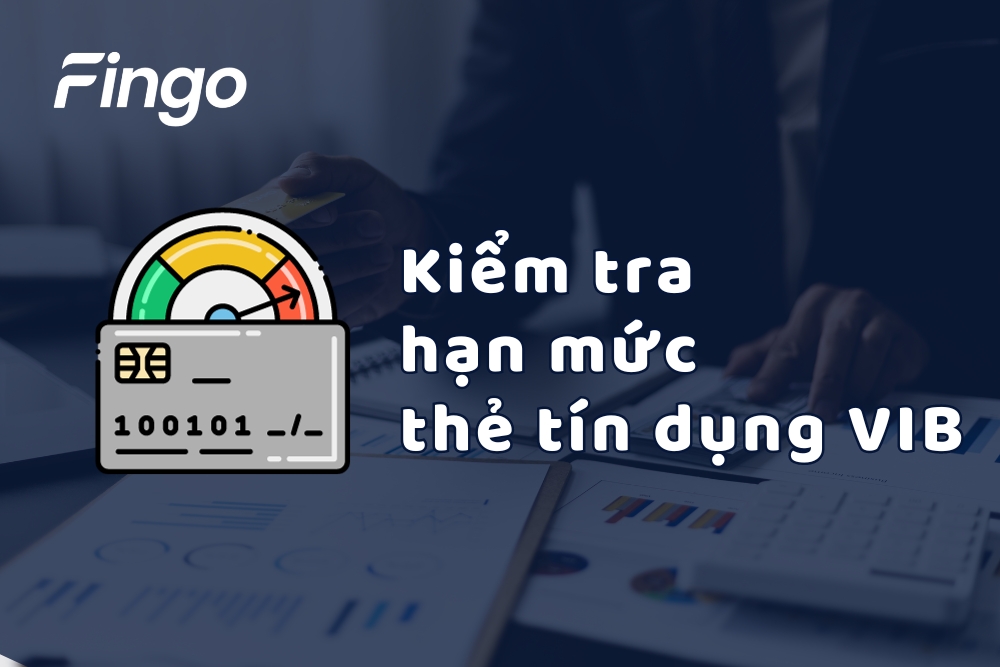 Hướng dẫn kiểm tra hạn mức thẻ tín dụng VIB chi tiết nhất