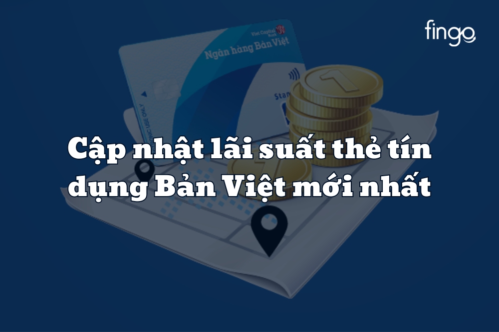 Cập nhật lãi suất thẻ tín dụng ngân hàng Bản Việt mới nhất