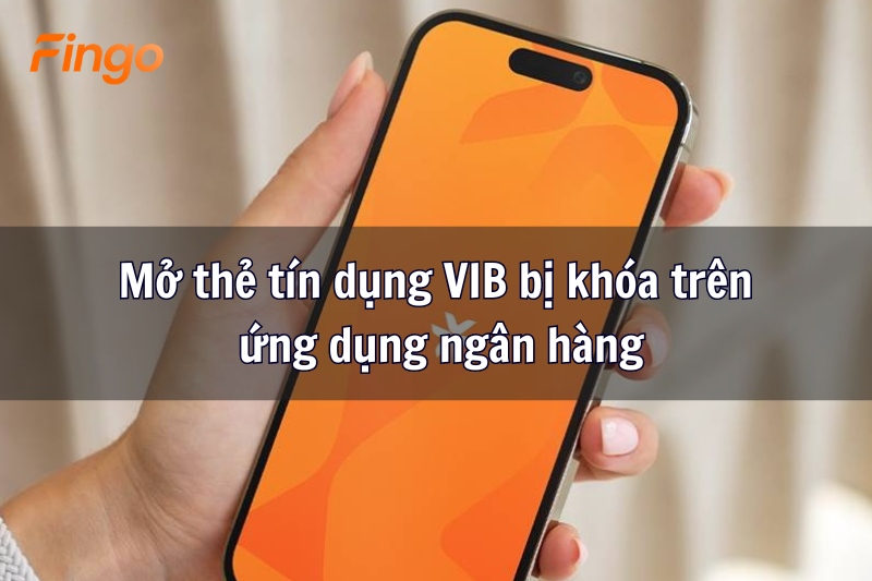 Mở thẻ tín dụng VIB bị khóa trên ứng dụng ngân hàng