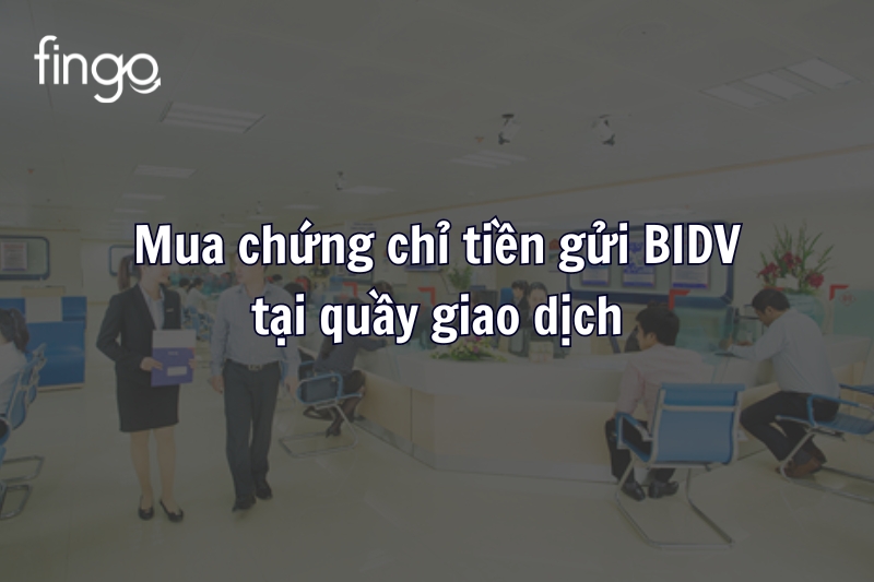 Mua chứng chỉ tiền gửi BIDV tại quầy giao dịch