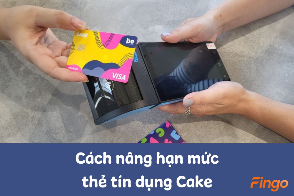 Bí kíp nâng hạn mức thẻ tín dụng Cake lên 100 triệu đồng