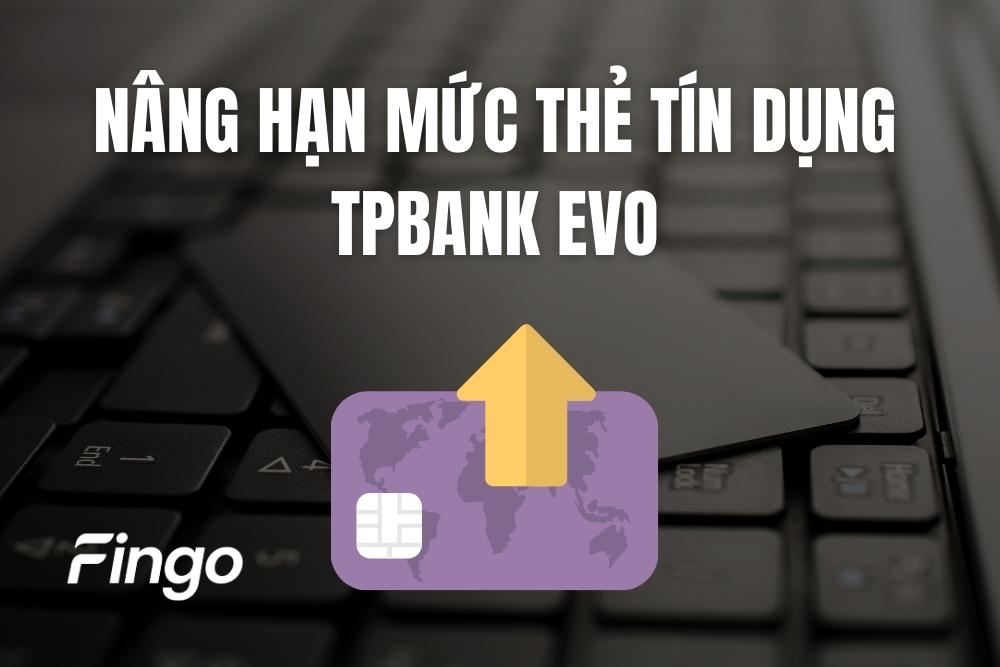 Cách nâng hạn mức thẻ tín dụng TPBank EVO mới nhất