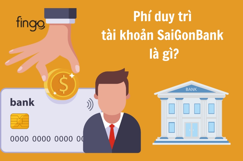 Phí duy trì tài khoản SaiGonBank là gì?