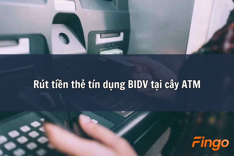 Rút tiền thẻ tín dụng BIDV tại cây ATM
