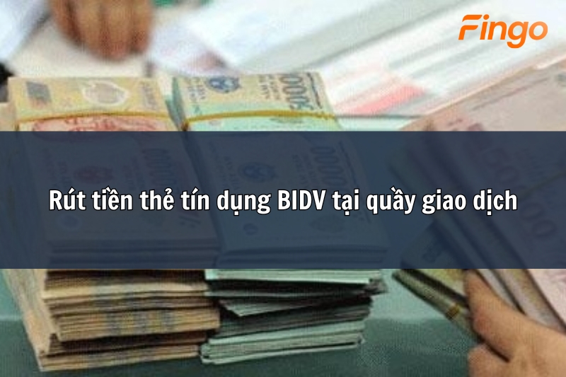 Rút tiền thẻ tín dụng BIDV tại quầy giao dịch