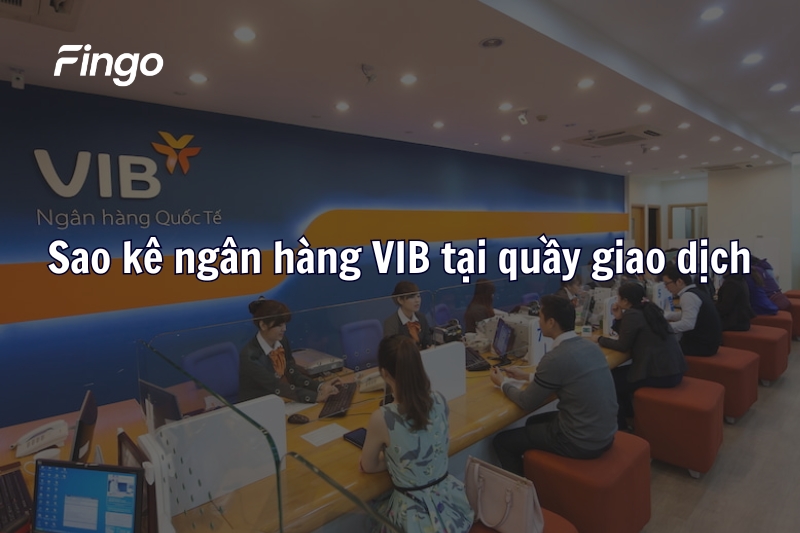 Sao kê ngân hàng VIB trực tiếp tại quầy giao dịch