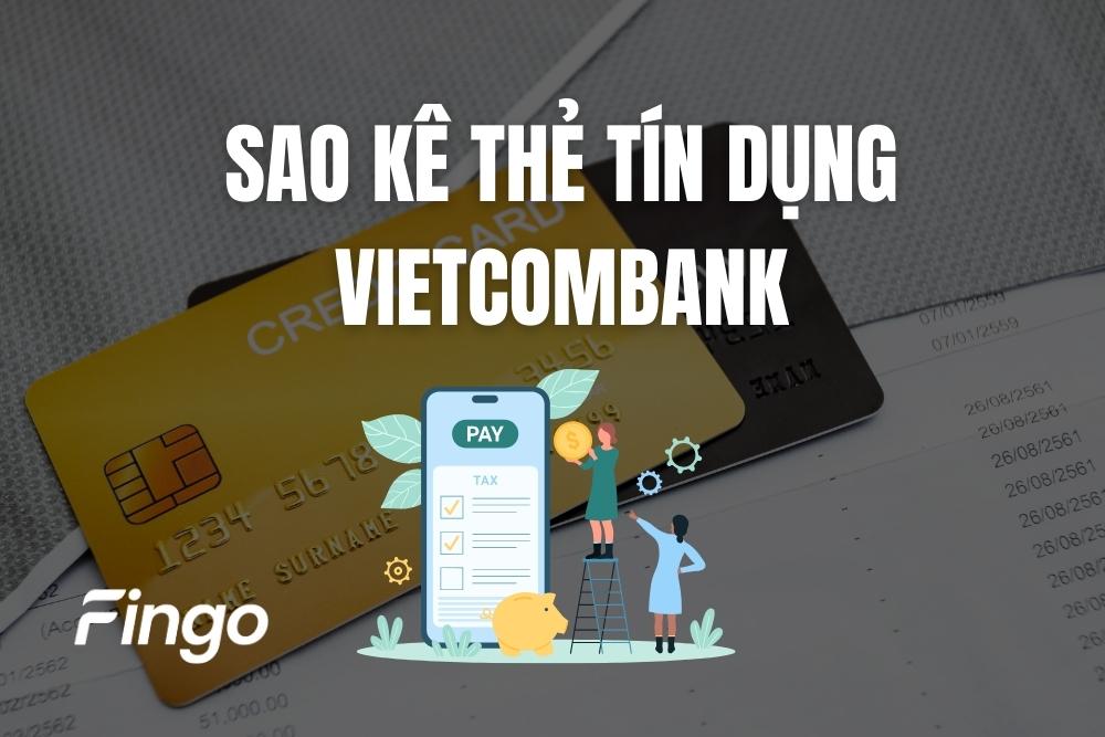 Sao kê thẻ tín dụng Vietcombank là gì? Cách xem
