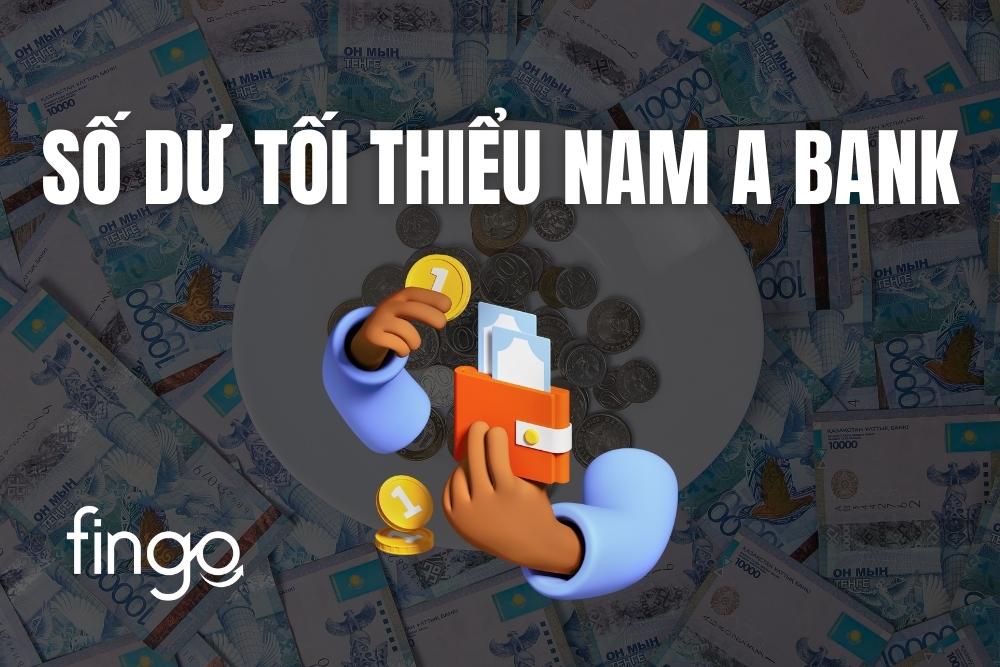 Số dư tối thiểu Nam A Bank là bao nhiêu? Cách xem