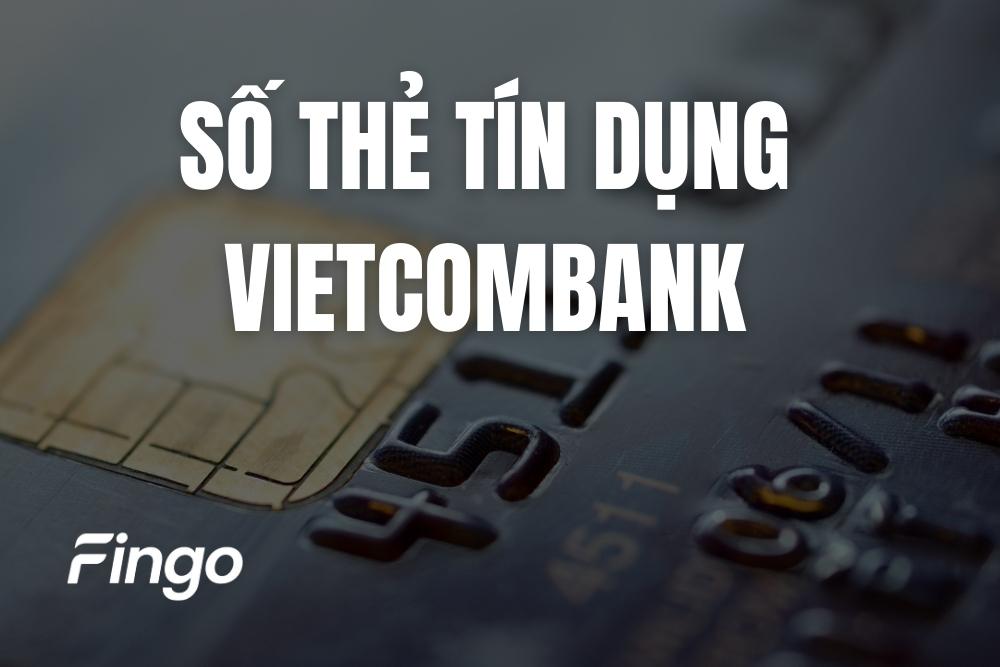 Số thẻ tín dụng Vietcombank nằm ở đâu? Cách xem