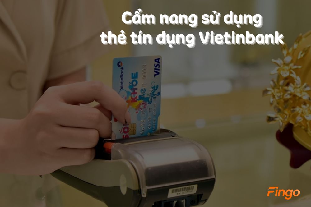 Cẩm nang cách sử dụng thẻ tín dụng Vietinbank hiệu quả