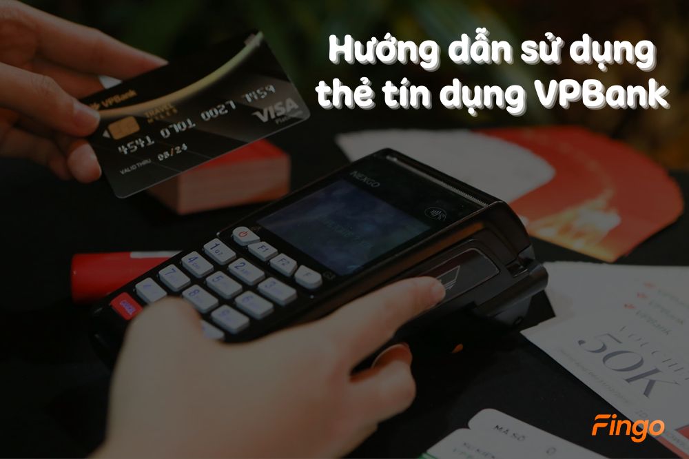 Hướng dẫn cách sử dụng thẻ tín dụng VPBank hiệu quả