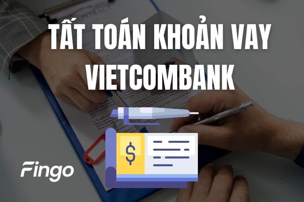 Hướng dẫn cách tất toán khoản vay Vietcombank