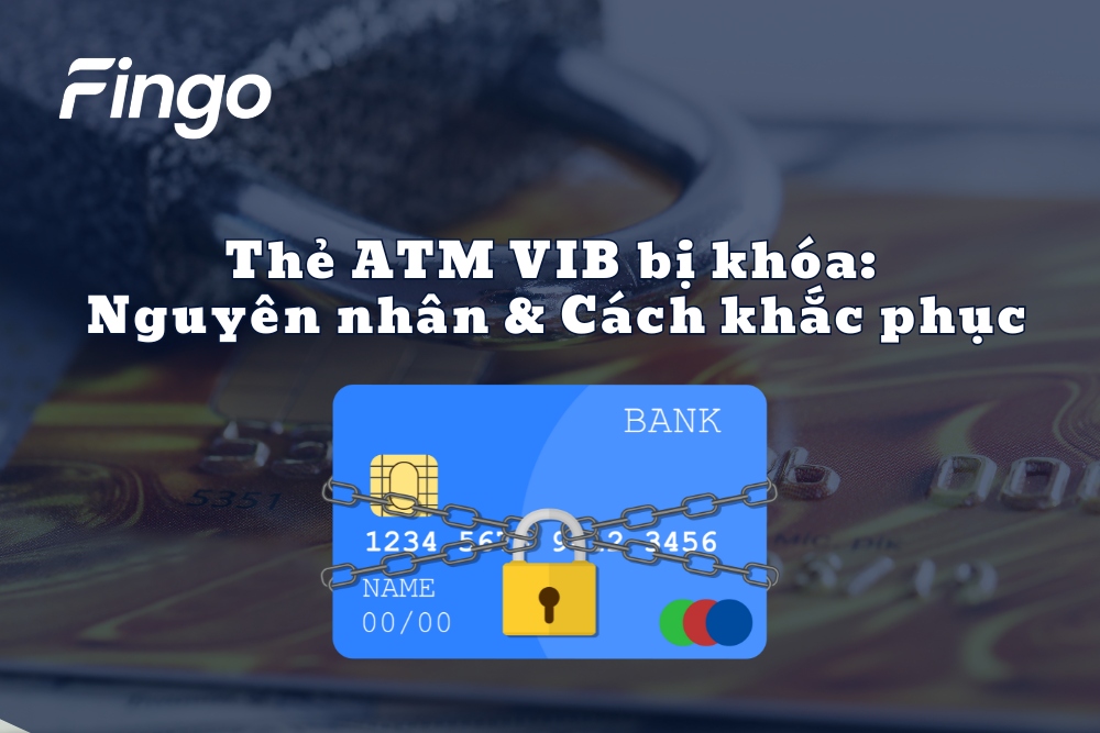 Thẻ ATM VIB bị khóa: Nguyên nhân & Cách khắc phục