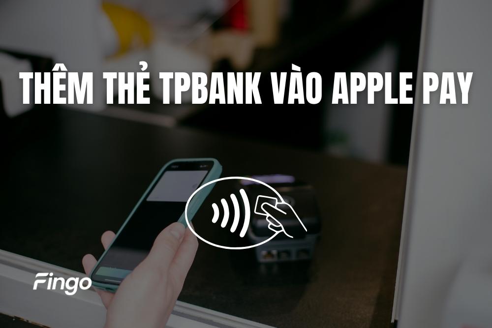 2 Cách thêm thẻ TPBank vào Apple Pay trực tuyến