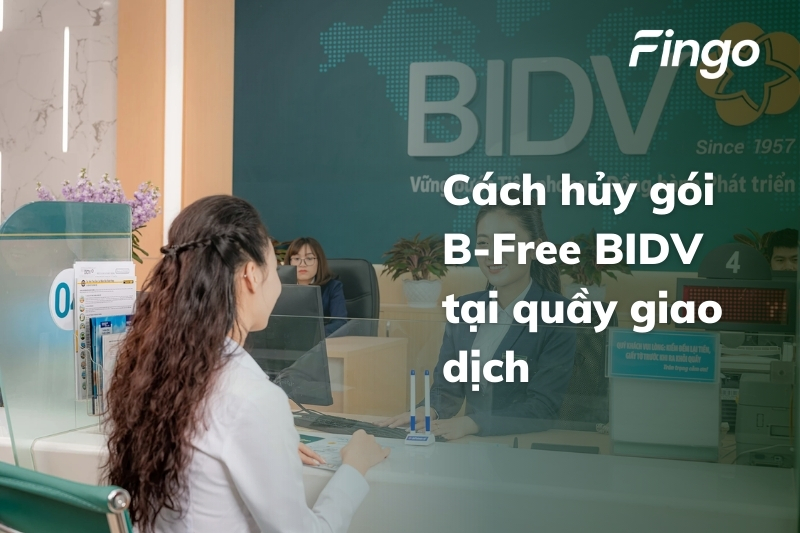 Cách hủy gói B-Free BIDV tại quầy giao dịch