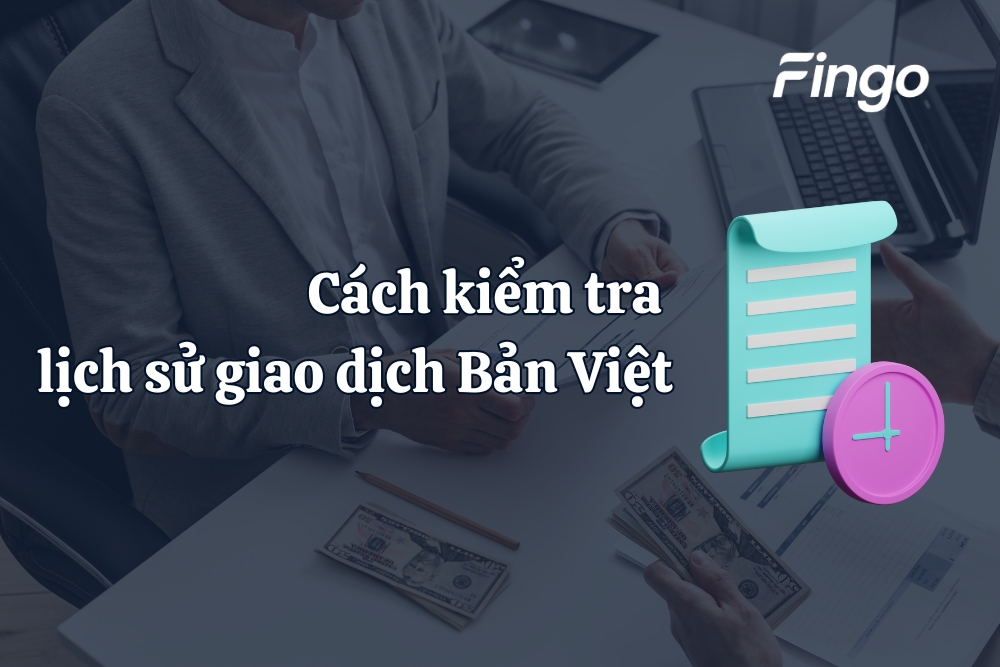 Các cách kiểm tra lịch sử giao dịch Bản Việt nhanh chóng