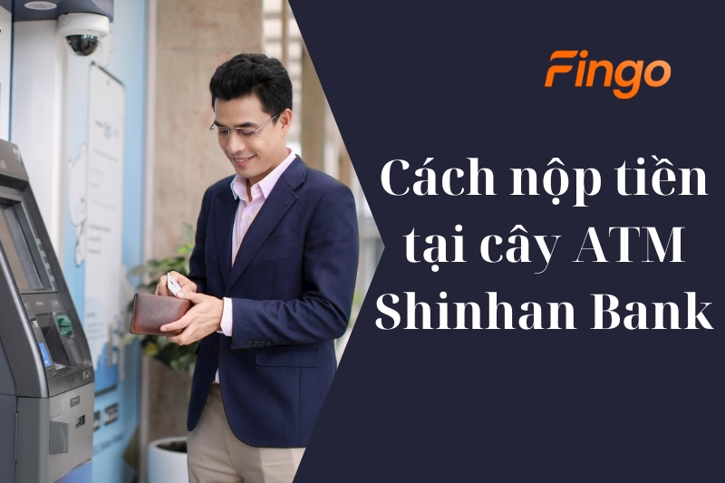Cách nộp tiền tại cây ATM Shinhan Bank