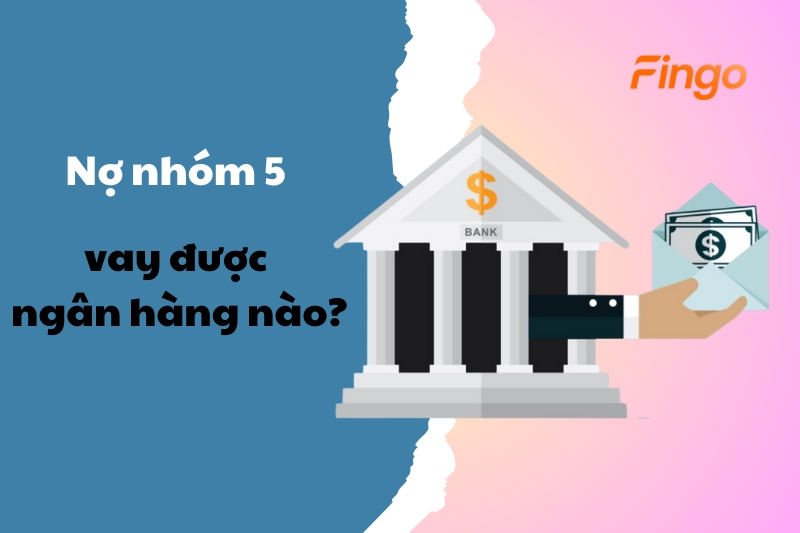 Nợ xấu nhóm 5 vay được ngân hàng nào?