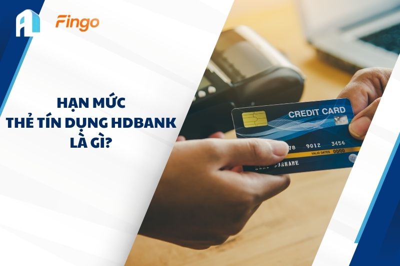 Hạn mức thẻ tín dụng HDBank là gì?