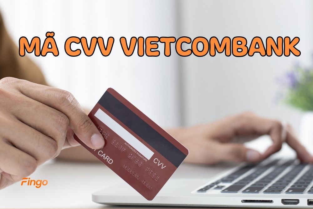 Mã CVV Vietcombank là gì? Cách lấy mã CVV Vietcombank