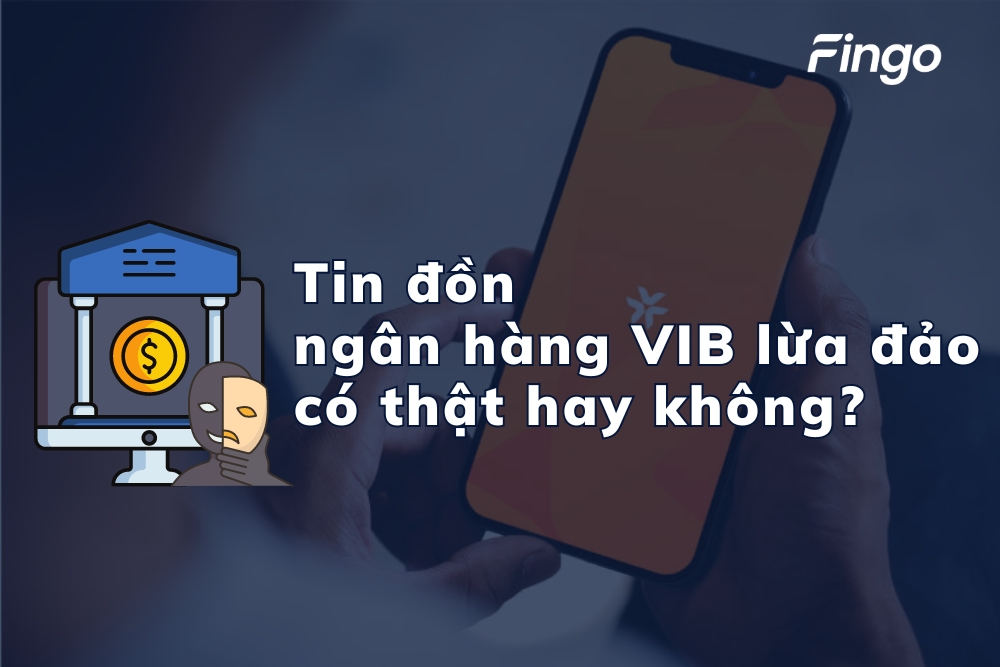 Tin đồn ngân hàng VIB lừa đảo có thật hay không?