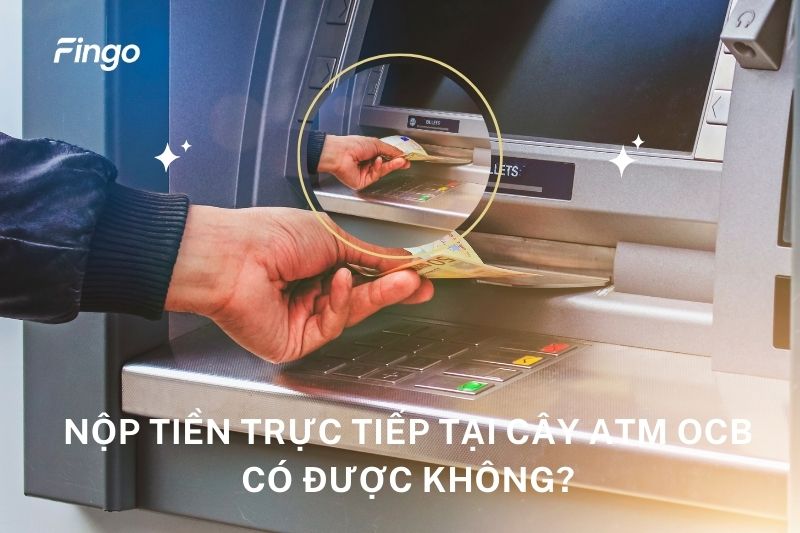 Nộp tiền trực tiếp tại cây ATM OCB có được không?