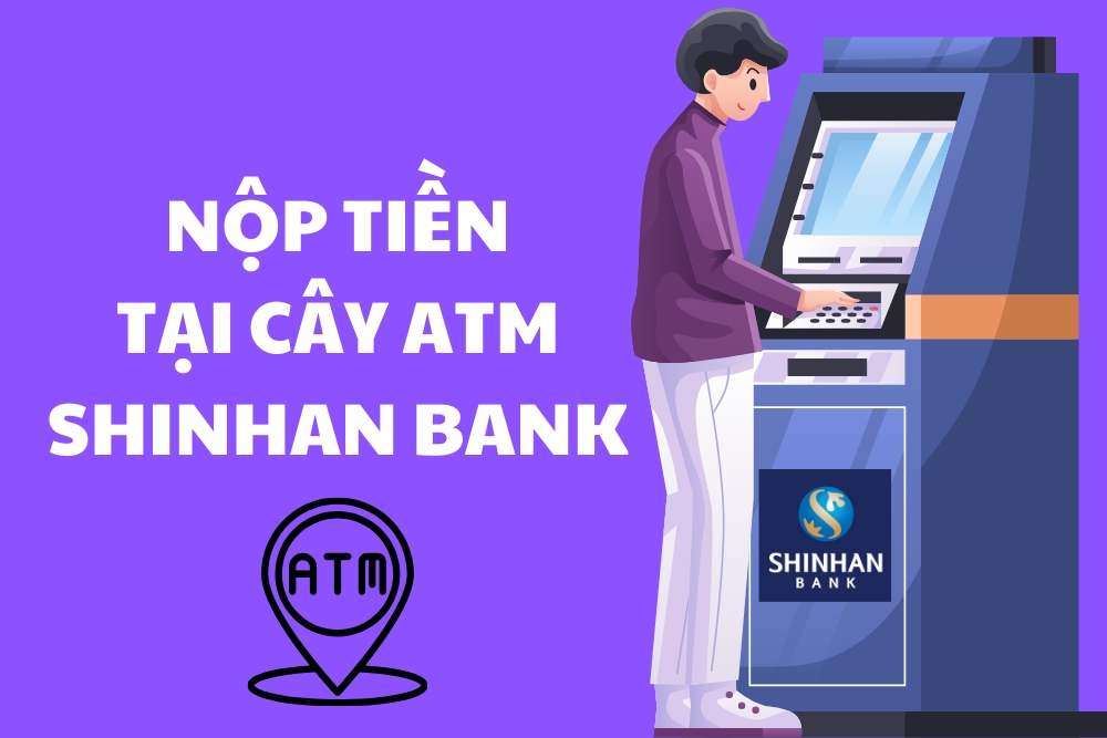 nộp tiền tại cây ATM Shinhan Bank