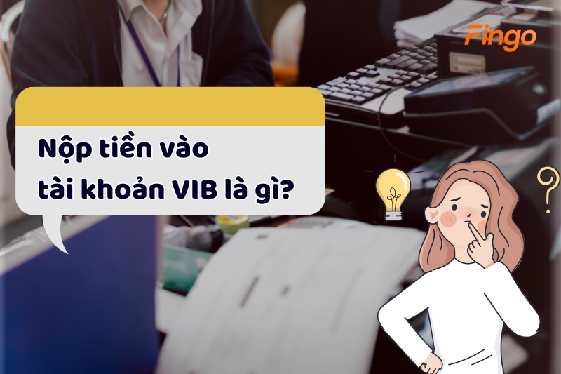 Nộp tiền vào tài khoản VIB là gì?