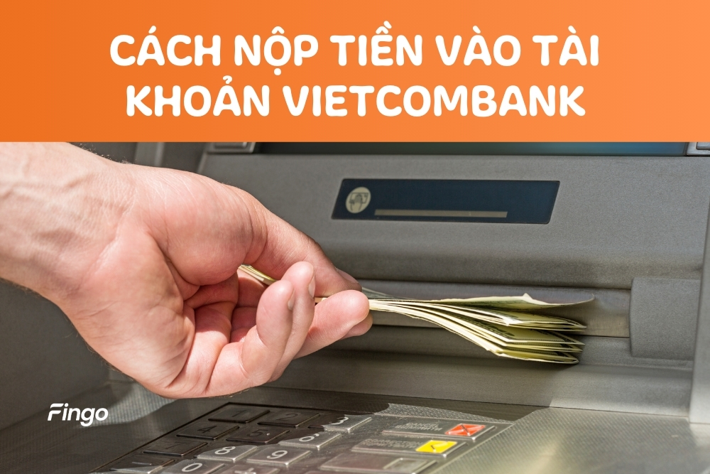 Các cách nộp tiền vào tài khoản Vietcombank