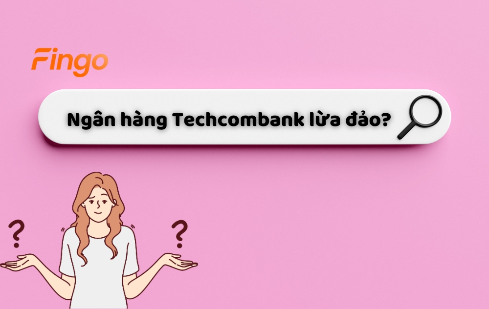 Thực hư ngân hàng Techcombank lừa đảo?