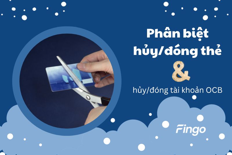 Phân biệt hủy/đóng thẻ và hủy/đóng tài khoản OCB