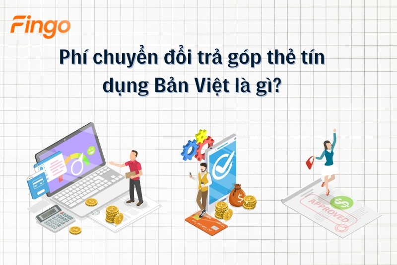 Phí chuyển đổi trả góp thẻ tín dụng Bản Việt là gì?