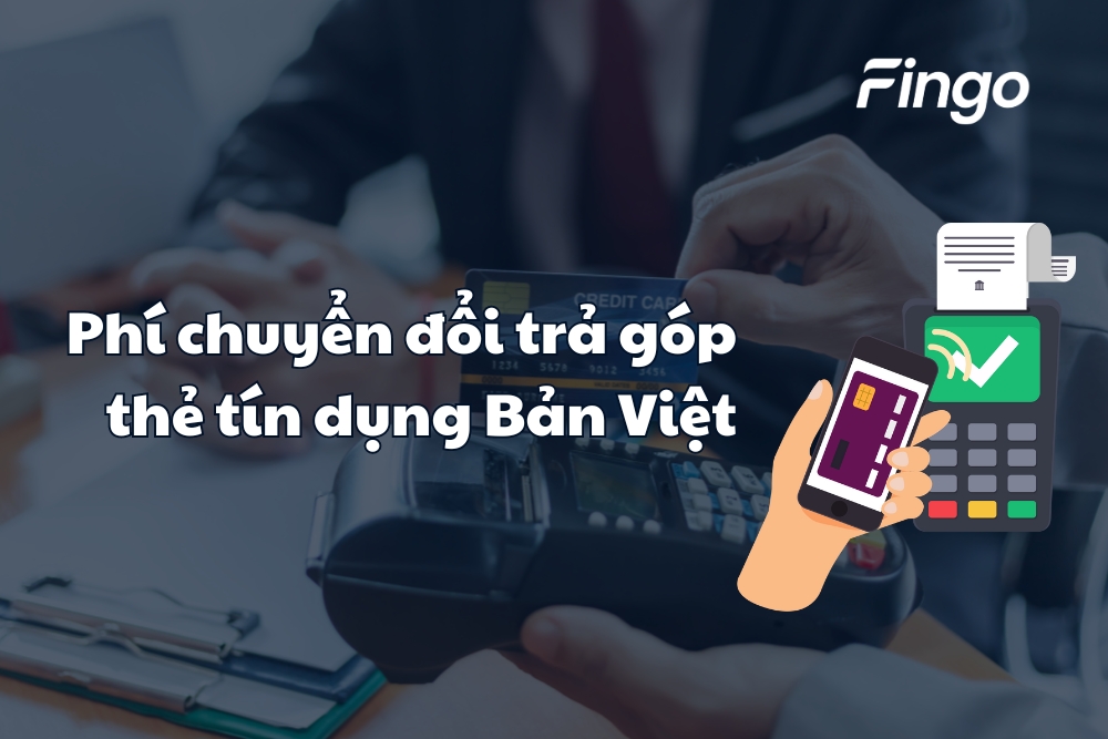 Cập nhật phí chuyển đổi trả góp thẻ tín dụng Bản Việt